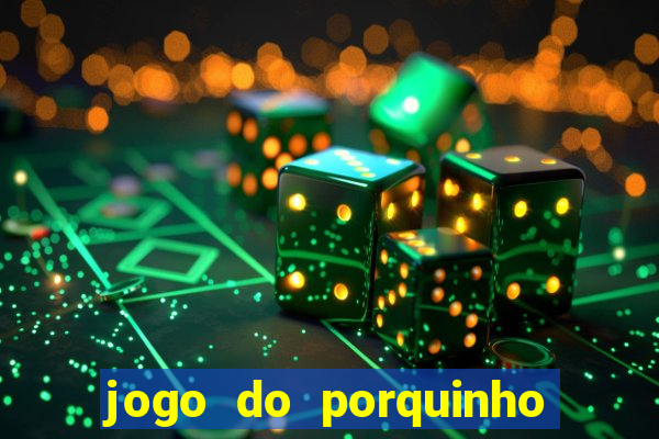 jogo do porquinho de ganhar dinheiro